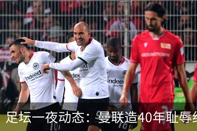 足坛一夜动态：曼联造40年耻辱纪录，AC米兰破魔咒，皇马4-1塞维