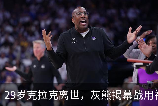 29岁克拉克离世，灰熊揭幕战用视频和静默送别